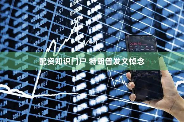 配资知识门户 特朗普发文悼念